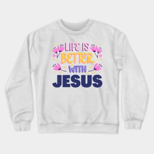 Life is better with Jesus Crewneck Sweatshirt